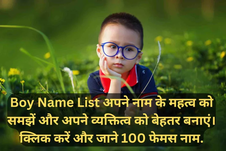 Boy Name List अपने नाम के महत्व को समझें और अपने व्यक्तित्व को बेहतर बनाएं। क्लिक करें और जाने 100 फेमस नाम.